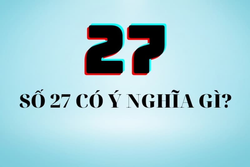 Giải mã chi tiết đề về 27 hôm sau đánh con gì?