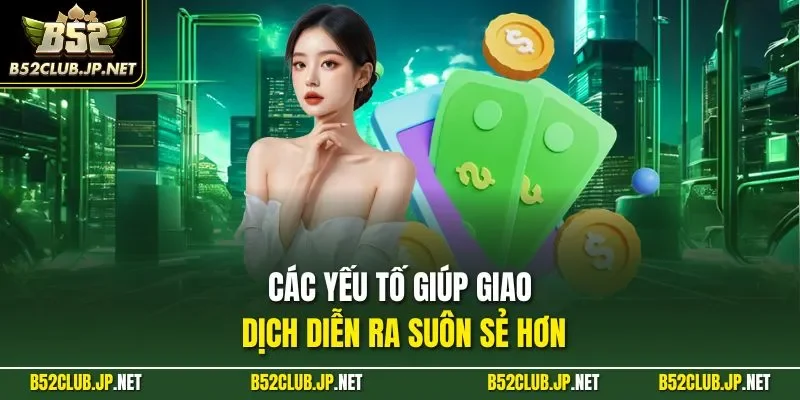 Các yếu tố giúp giao dịch diễn ra suôn sẻ hơn