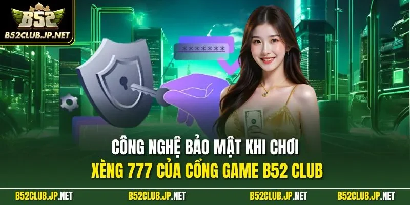 Công nghệ bảo mật khi chơi xèng 777 của cổng game B52 CLUB