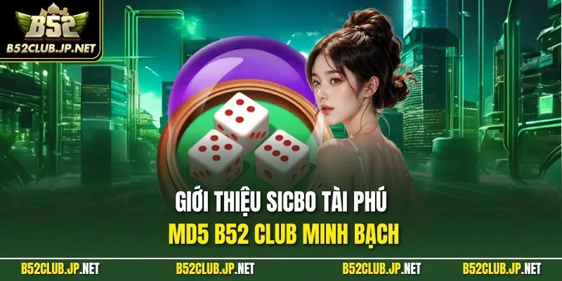 Giới thiệu sicbo tài phú MD5 B52 CLUB minh bạch