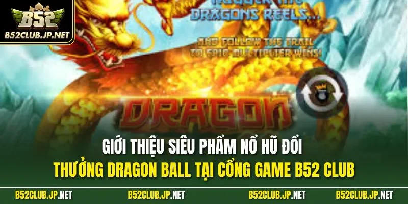 Giới thiệu siêu phẩm nổ hũ đổi thưởng Dragon Ball tại cổng game B52 CLUB