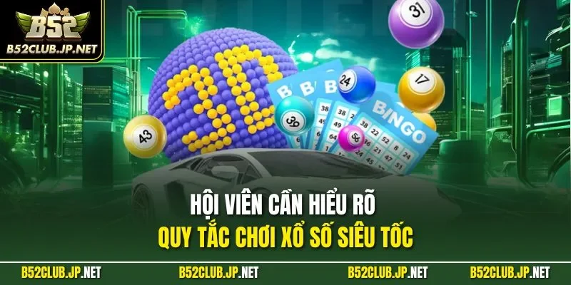  Hội viên cần hiểu rõ quy tắc chơi xổ số siêu tốc