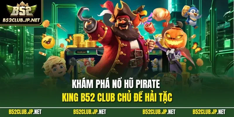 Khám phá nổ hũ Pirate King B52 CLUB chủ đề hải tặc