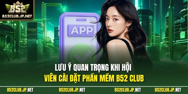 Lưu ý quan trọng khi hội viên cài đặt phần mềm B52 CLUB