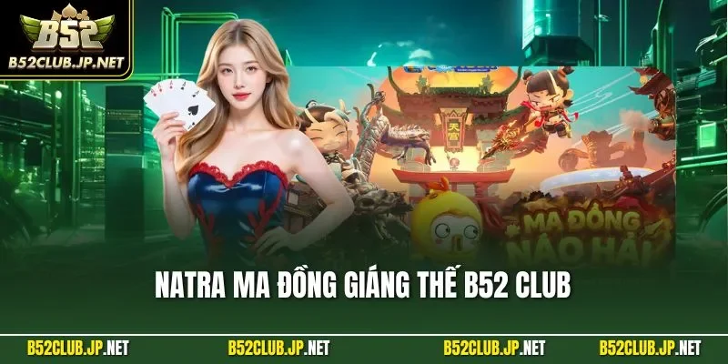 Natra ma đồng giáng thế B52 CLUB
