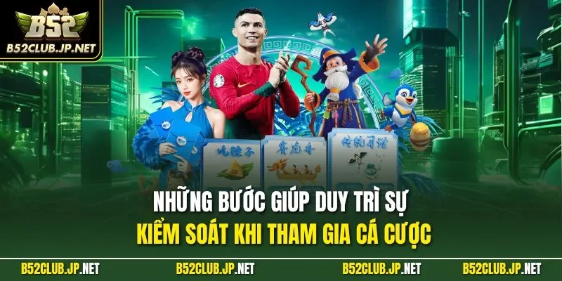 Những bước giúp duy trì sự kiểm soát khi tham gia cá cược