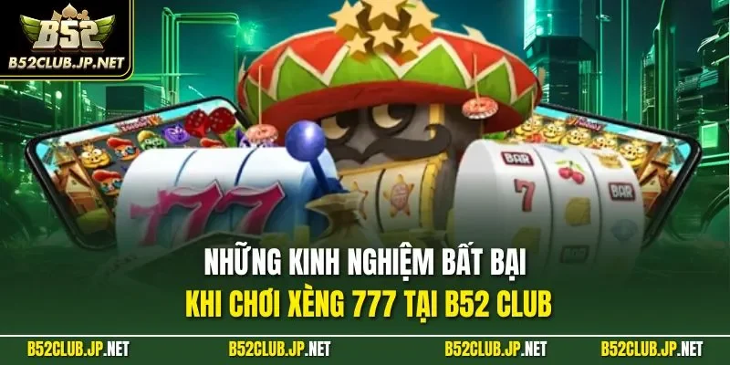 Những kinh nghiệm bất bại khi chơi xèng 777 tại B52 CLUB