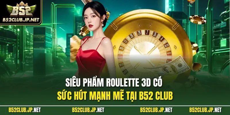 Siêu phẩm Roulette 3D có sức hút mạnh mẽ tại B52 CLUB
