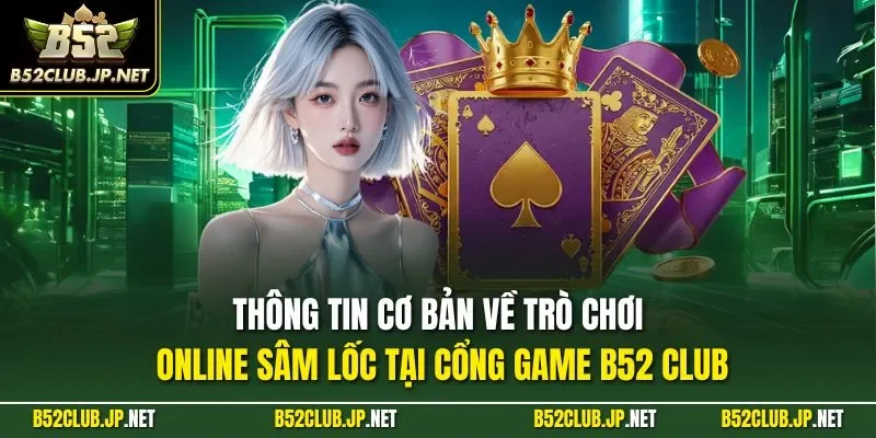 Thông tin cơ bản về trò chơi online sâm lốc tại cổng game B52 CLUB