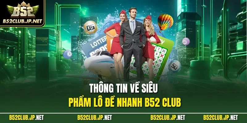 Thông tin về siêu phẩm lô đề nhanh B52 CLUB