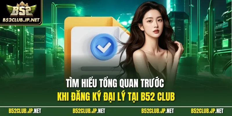 Tìm hiểu tổng quan trước khi đăng ký đại lý tại B52 CLUB