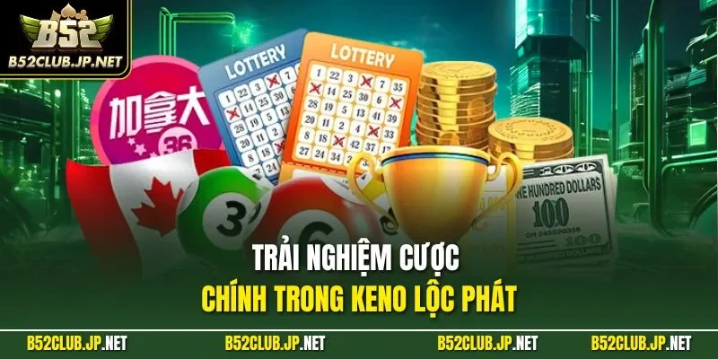 Trải nghiệm cược chính trong Keno lộc phát